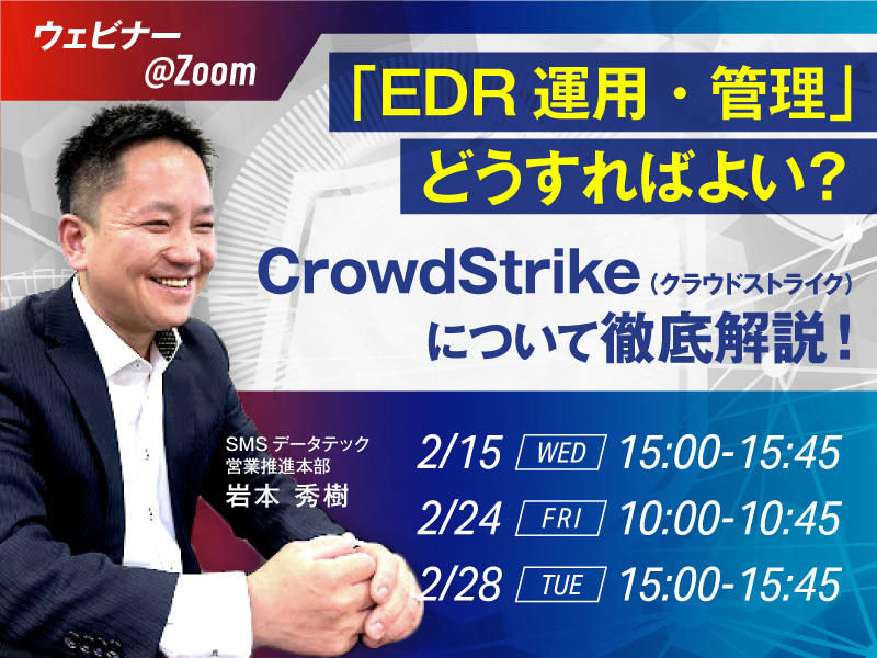 【2/15ウェビナー開催】「EDR管理・運用」どうすればよい？CrowdStrikeについて徹底解説！