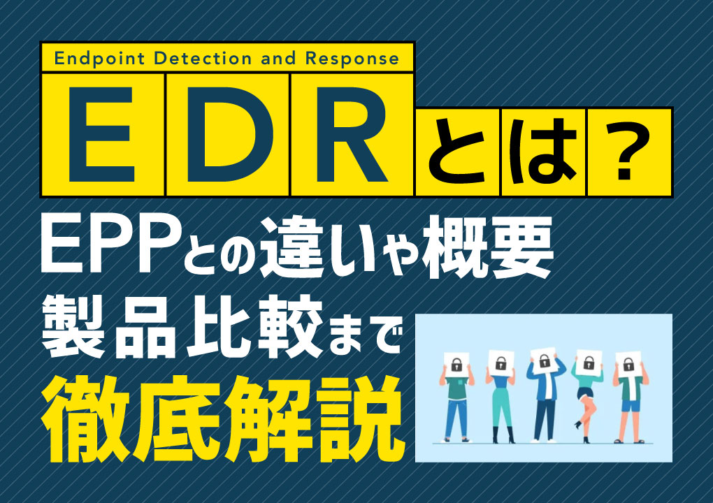 EDRとは？EPPとの違いや概要、製品比較まで徹底解説 株式会社SMSデータテック