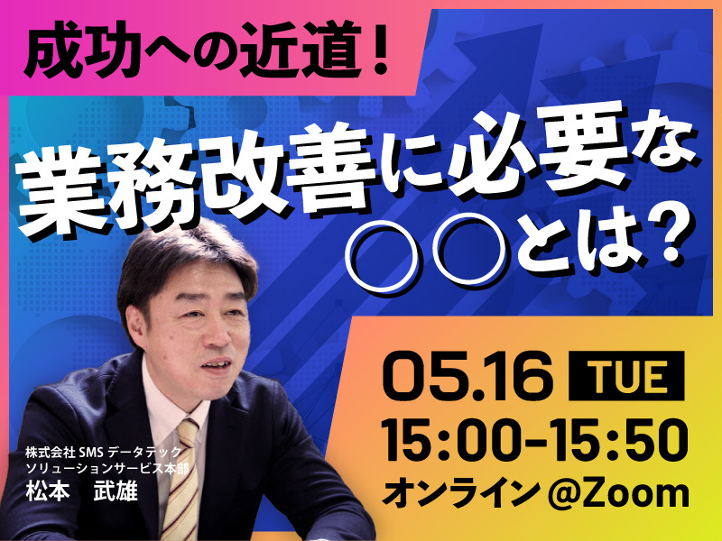 【5月16日ウェビナー開催】成功への近道！業務改善に必要な○○とは？