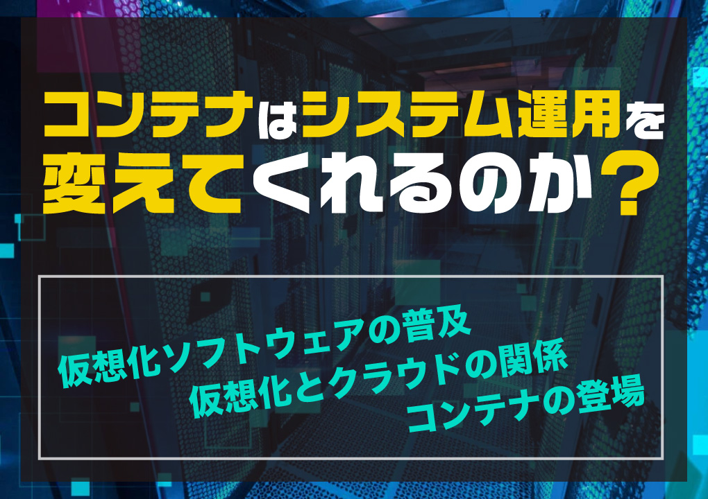 コンテナはシステム運用を変えてくれるのか？