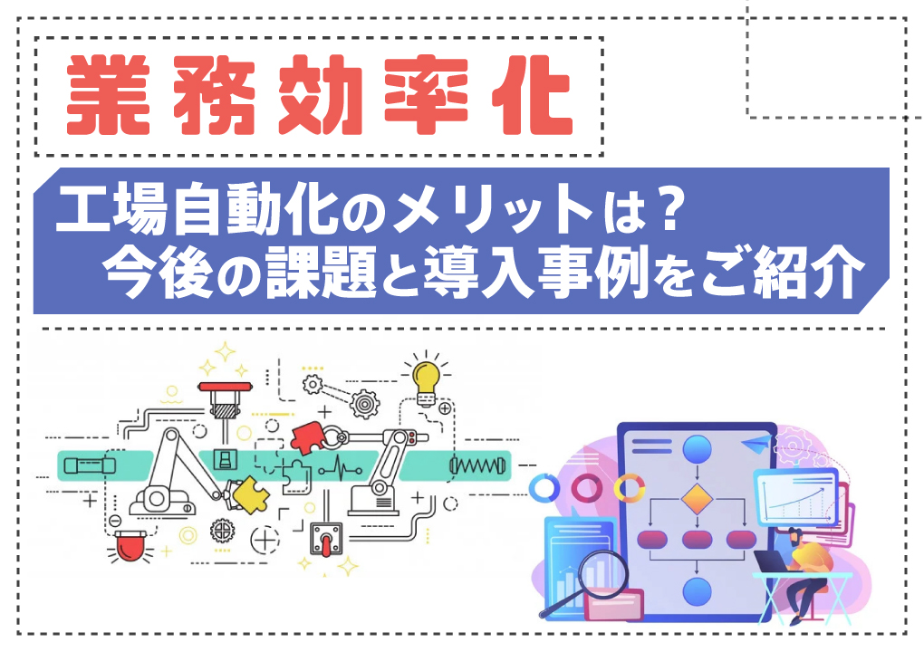 工場自動化のメリットは？今後の課題と導入事例をご紹介