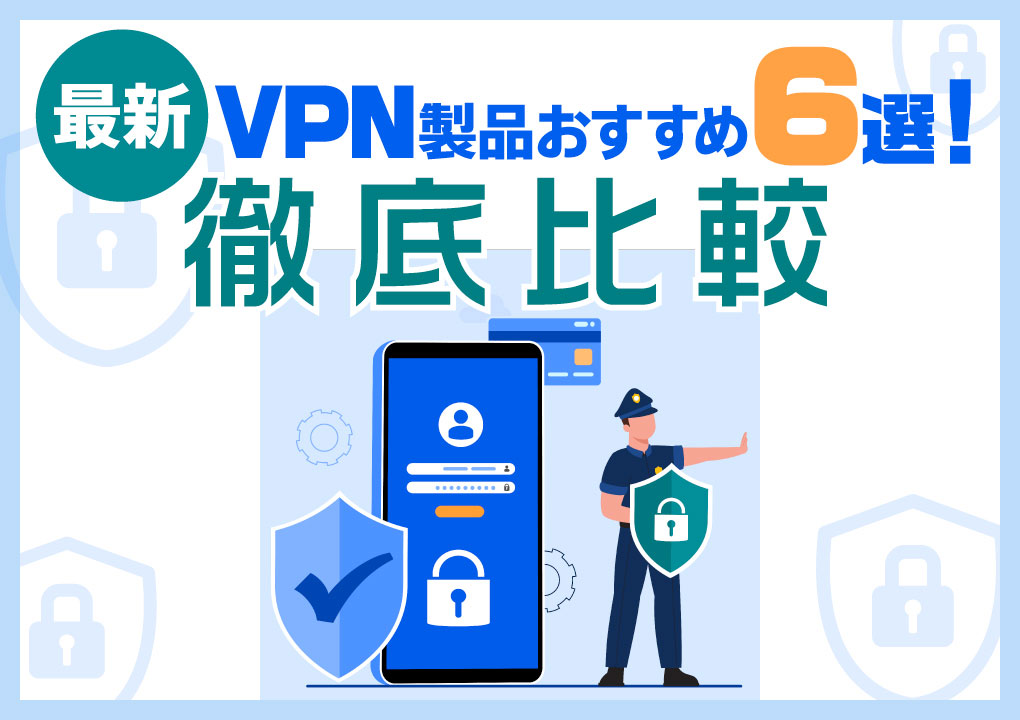 【最新】VPN製品おすすめ6選！徹底比較