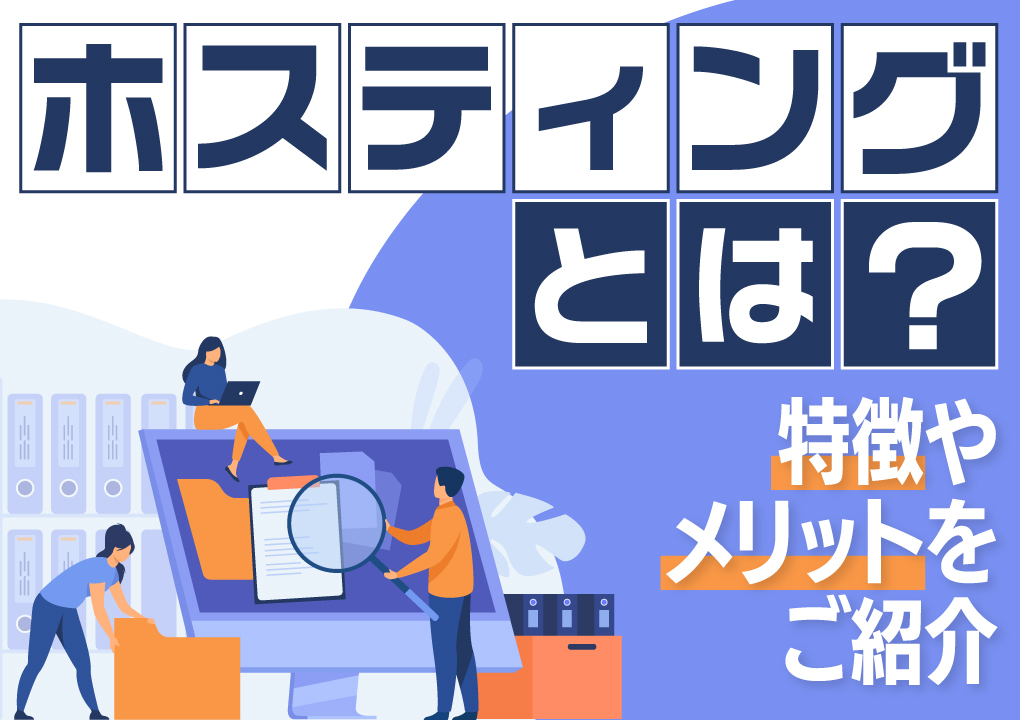 ホスティングとは？特徴やメリットをご紹介