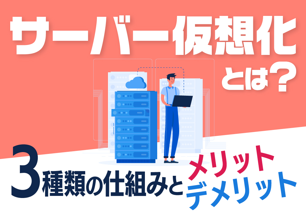 サーバー仮想化とは？３種類の仕組みとメリット・デメリット