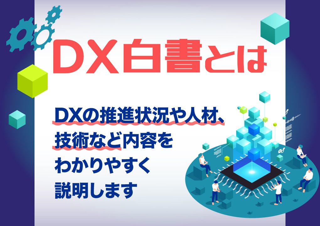 DX白書とは。DXの推進状況や人材、技術など内容をわかりやすく説明します