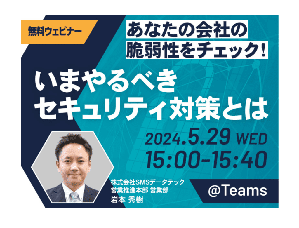 【5月29日ウェビナー開催】あなたの会社の脆弱性をチェック！いまやるべきセキュリティ対策とは