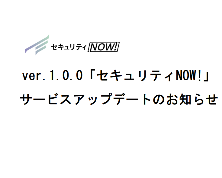 ver.1.0.0「セキュリティNOW!」サービスアップデートのお知らせ