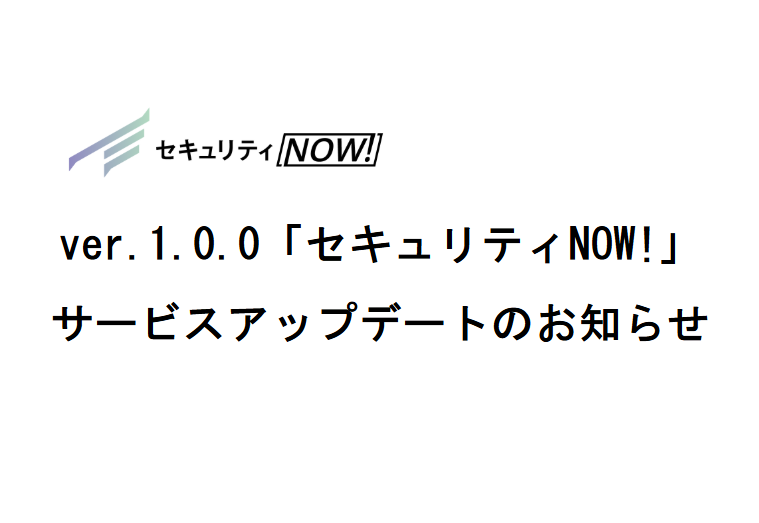 ver.1.0.0「セキュリティNOW!」サービスアップデートのお知らせ