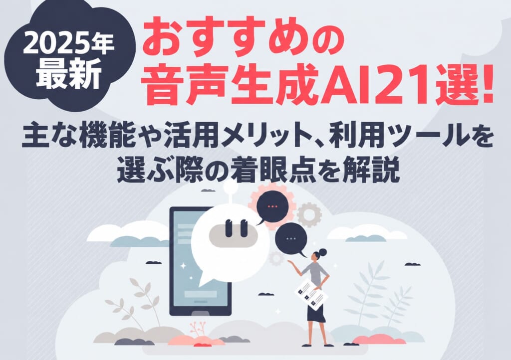 【2025年最新】音声生成AIおすすめ21選!主な機能や活用メリット、利用ツールを選ぶ際の着眼点を解説