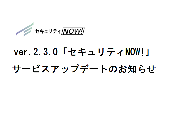 ver.2.3.0「セキュリティNOW!」サービスアップデートのお知らせ