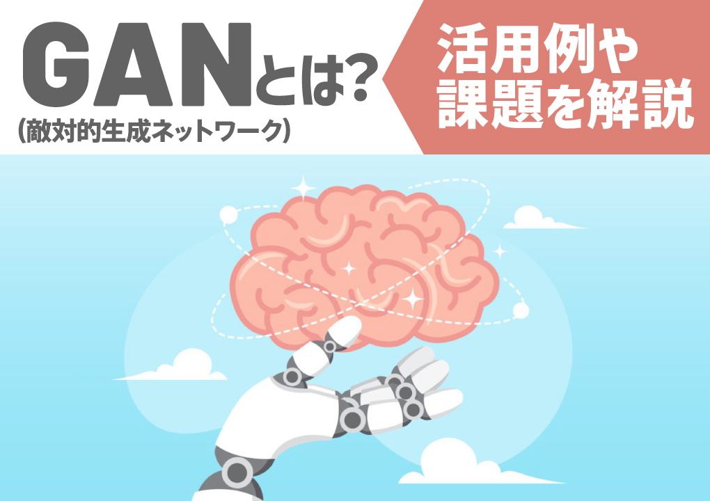 GAN（敵対的生成ネットワーク）とは？活用例や課題を解説