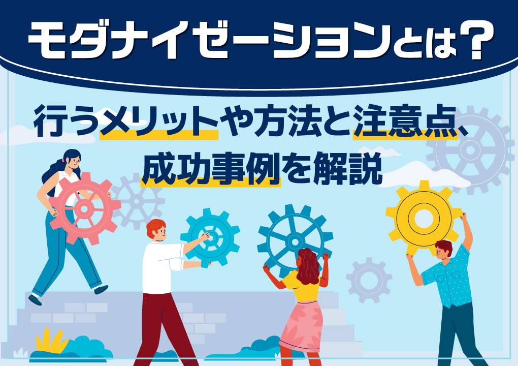 モダナイゼーションとは？行うメリットや方法と注意点、成功事例を解説
