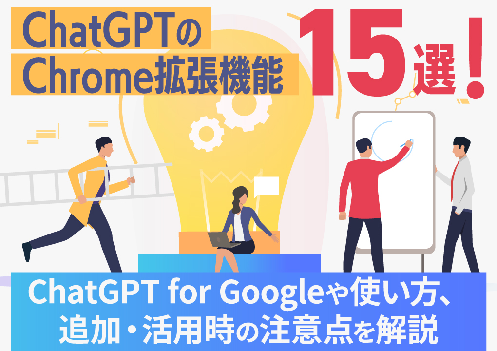 ChatGPTのChrome拡張機能15選!ChatGPT for Googleや使い方、追加・活用時の注意点を解説
