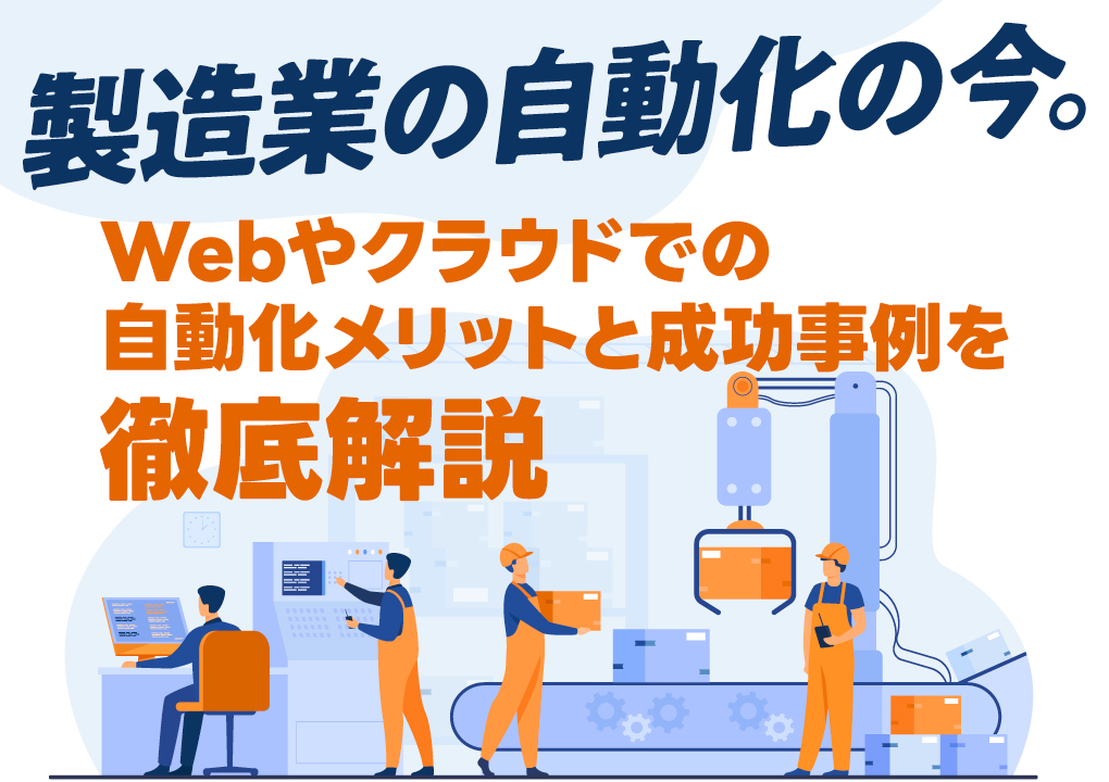 製造業の自動化の今。Webやクラウドでの自動化メリットと成功事例を徹底解説