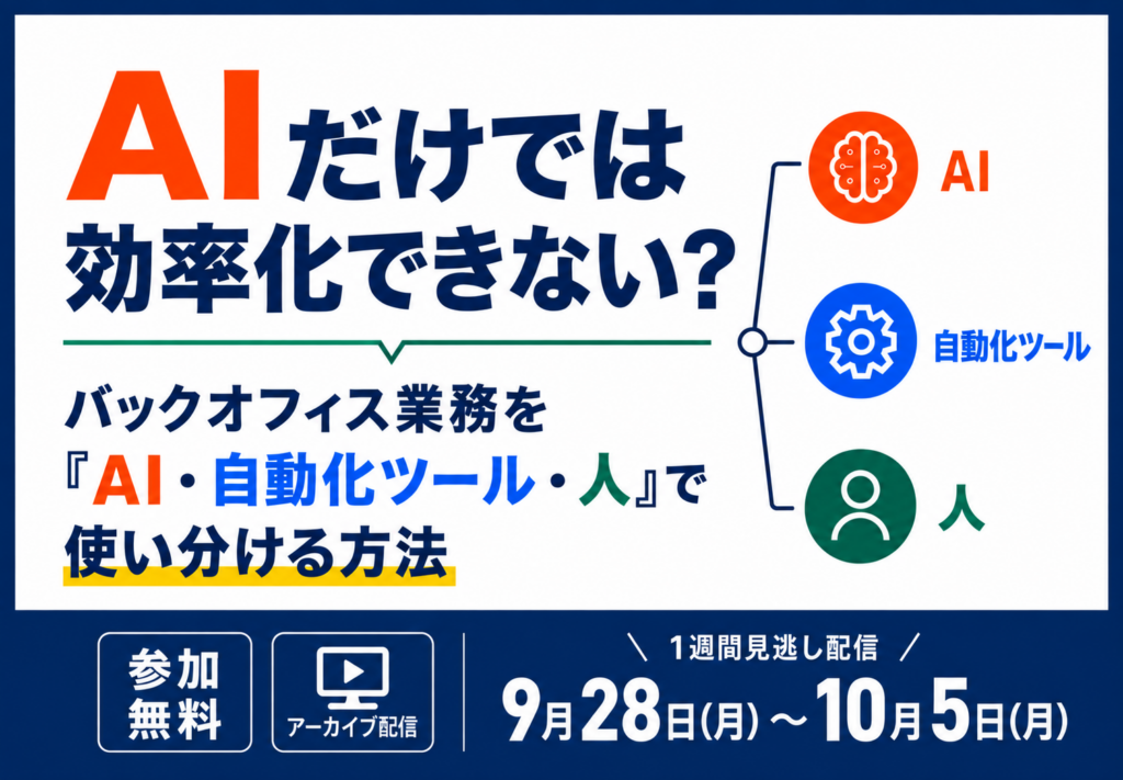 【9/28~1週間アーカイブ配信】AIだけでは効率化できない?~バックオフィス業務を「AI・自動化ツール・人」で使い分ける方法~
