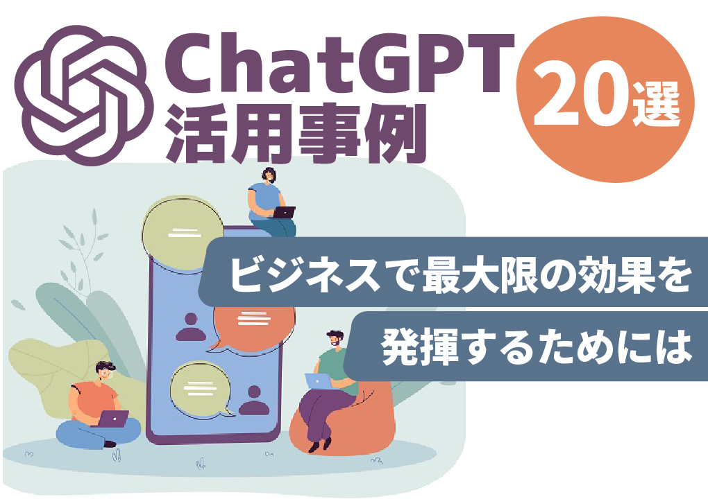 ChatGPT活用事例20選!ビジネスで最大限の効果を発揮するためには