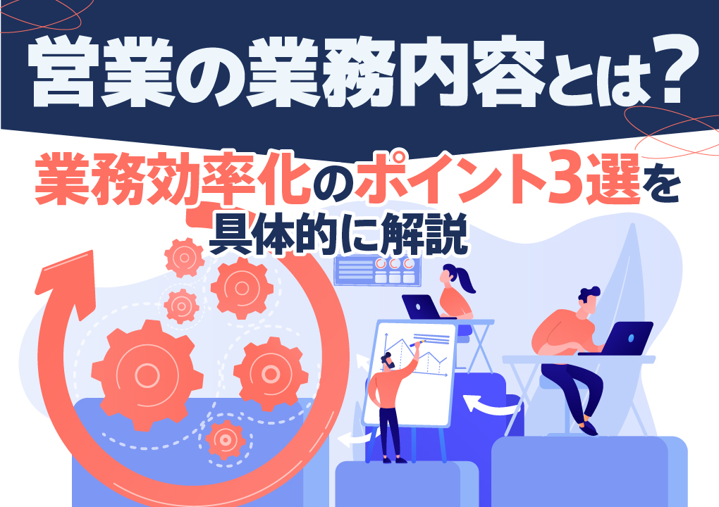 営業の業務内容とは?業務効率化のポイント3選を具体的に解説